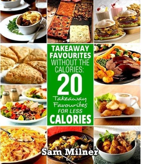 Takeaway Favourites Without The Calories: 20 Takeaway Favourites For Less Calories