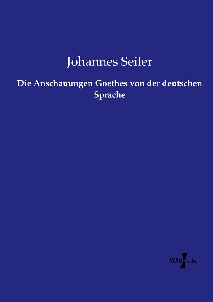 Die Anschauungen Goethes von der deutschen Sprache