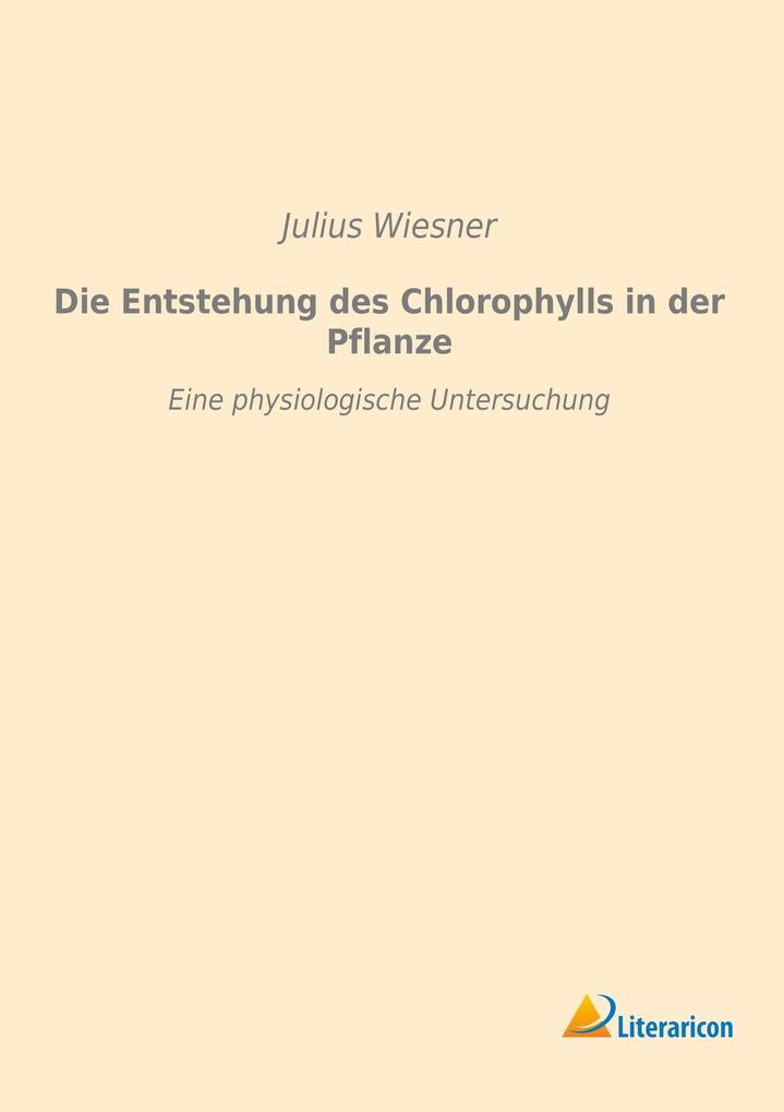 Die Entstehung des Chlorophylls in der Pflanze
