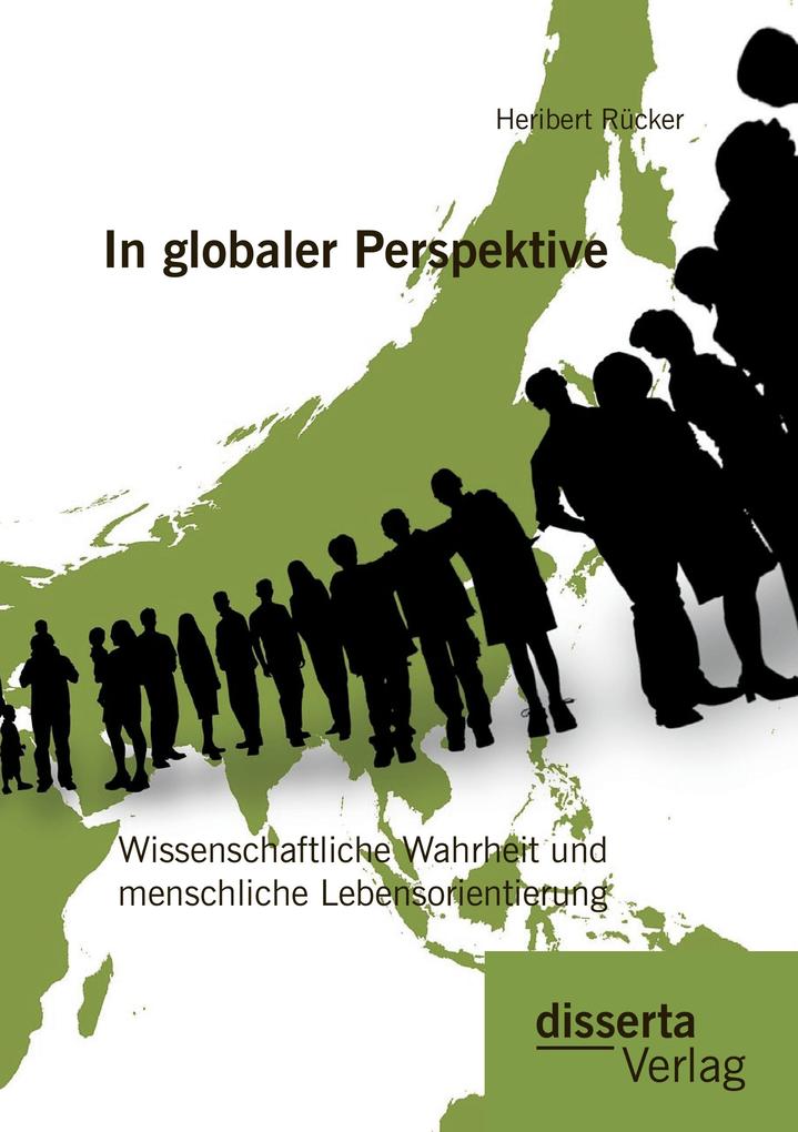 In globaler Perspektive: Wissenschaftliche Wahrheit und menschliche Lebensorientierung