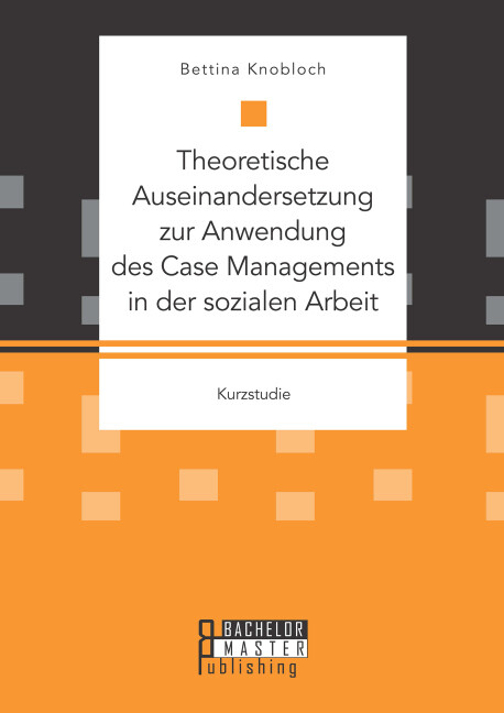 Theoretische Auseinandersetzung zur Anwendung des Case Managements in der sozialen Arbeit