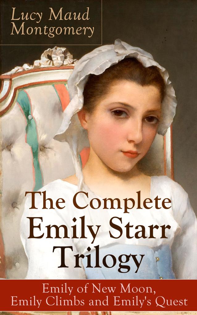 The Complete Emily Starr Trilogy: Emily of New Moon Emily Climbs and Emily‘s Quest
