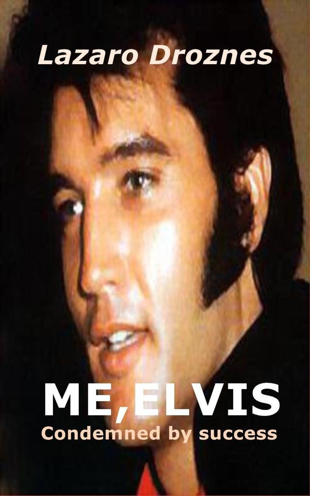 ME ELVIS. CONDEMNED BY SUCCESS