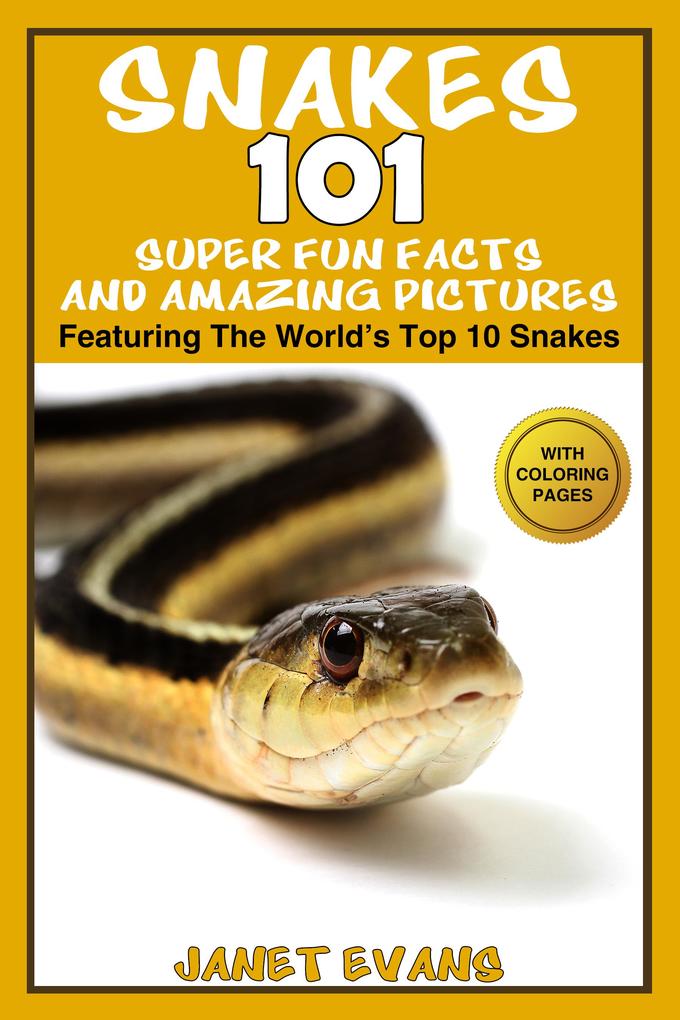 Snakes: 101 Super Fun Facts And Amazing Pictures (Featuring The World‘s Top 10 Snakes With Coloring Pages)