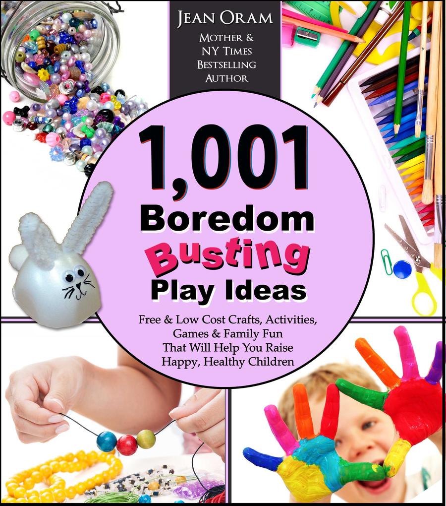 1001 Boredom Busting Play Ideas: Free and Low Cost Activities Crafts Games and Family Fun That Will Help You Raise Happy Healthy Children (It‘s All Kid‘s Play)