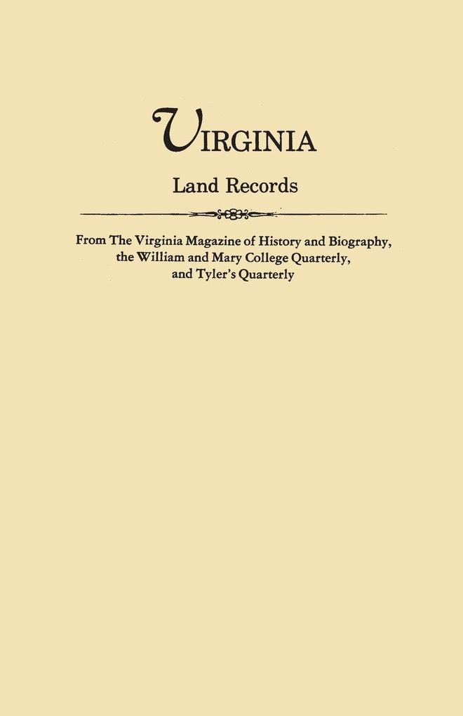 Virginia Land Records from the Virginia Magazine of History and Biography the William and Mary College Quarterly and Tyler's Quarterly