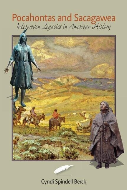 Pocahontas and Sacagawea - Interwoven Legacies in American History - Cyndi Spindell Berck