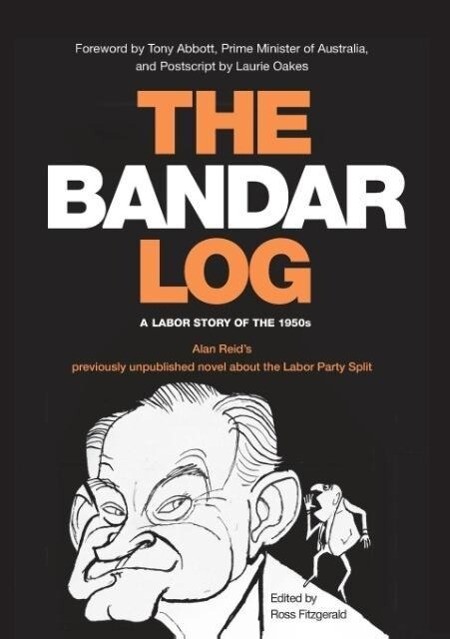The Bandar-Log: A Labor Story of the 1950s Alan Reid‘s previously unpublished novel about the Labor Split