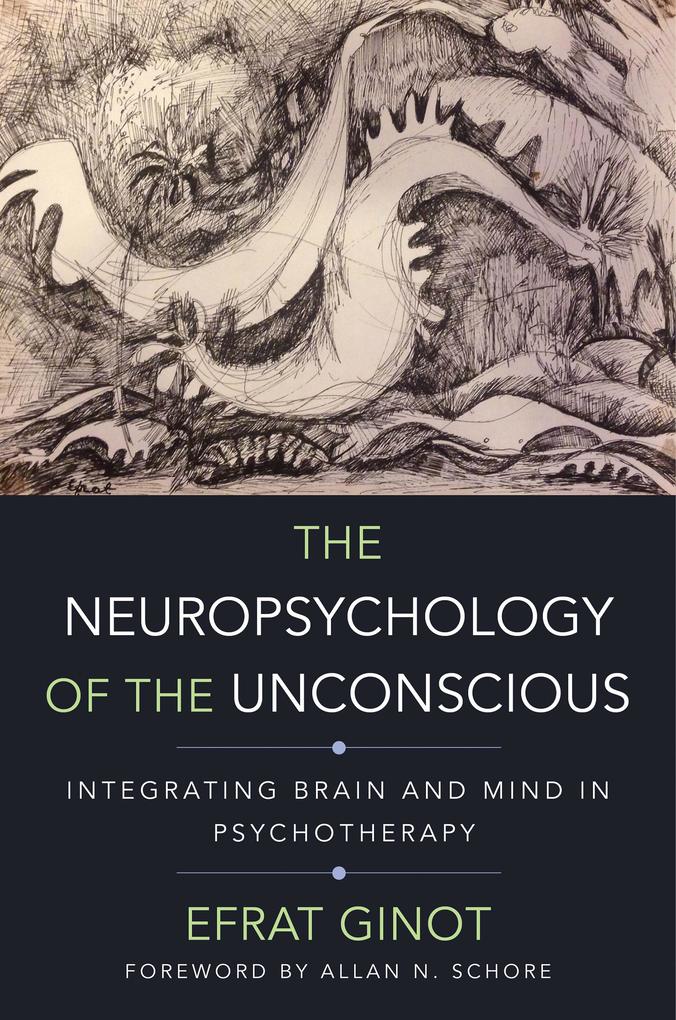 The Neuropsychology of the Unconscious: Integrating Brain and Mind in Psychotherapy (Norton Series on Interpersonal Neurobiology)