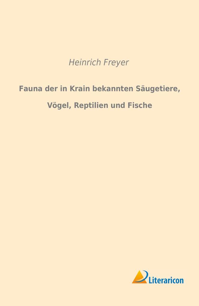 Fauna der in Krain bekannten Säugetiere Vögel Reptilien und Fische
