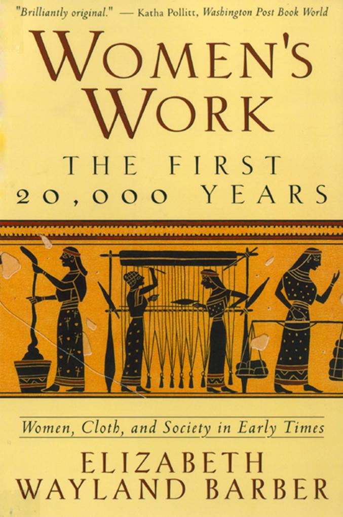 Women's Work: The First 20000 Years Women Cloth and Society in Early Times - Elizabeth Wayland Barber