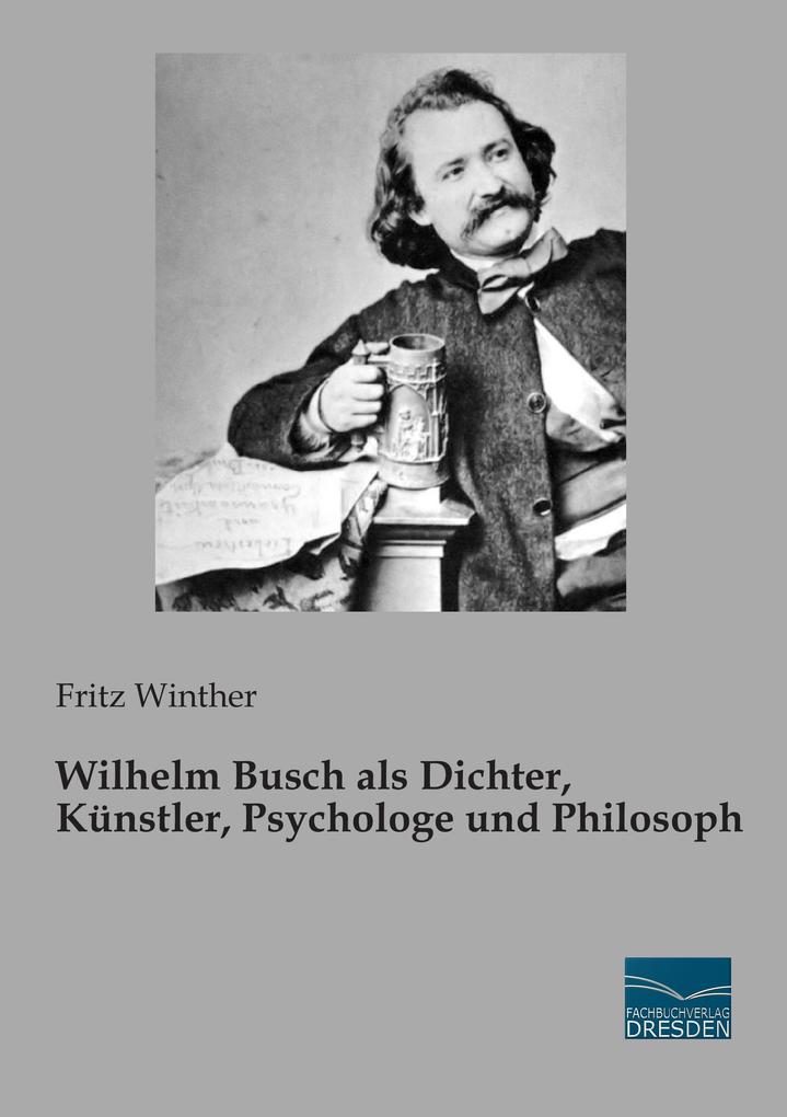 Wilhelm Busch als Dichter Künstler Psychologe und Philosoph