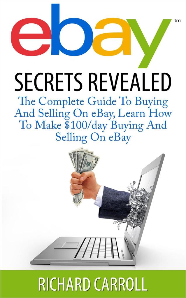 eBay Secrets Revealed - The Complete Guide To Buying And Selling On eBay Learn How To Make $100/day Buying And Selling On eBay