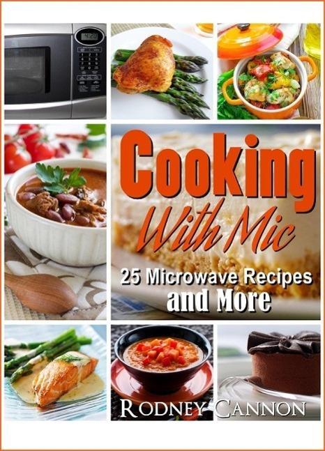 Cooking With Mic 25 Easy Microwave Recipes and More (microwave cooking #1)