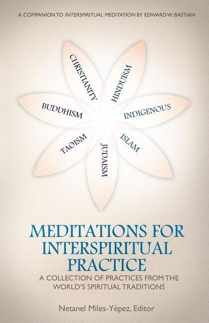 Meditations for InterSpiritual Practice: A Collection of Practices from the World‘s Spiritual Traditions