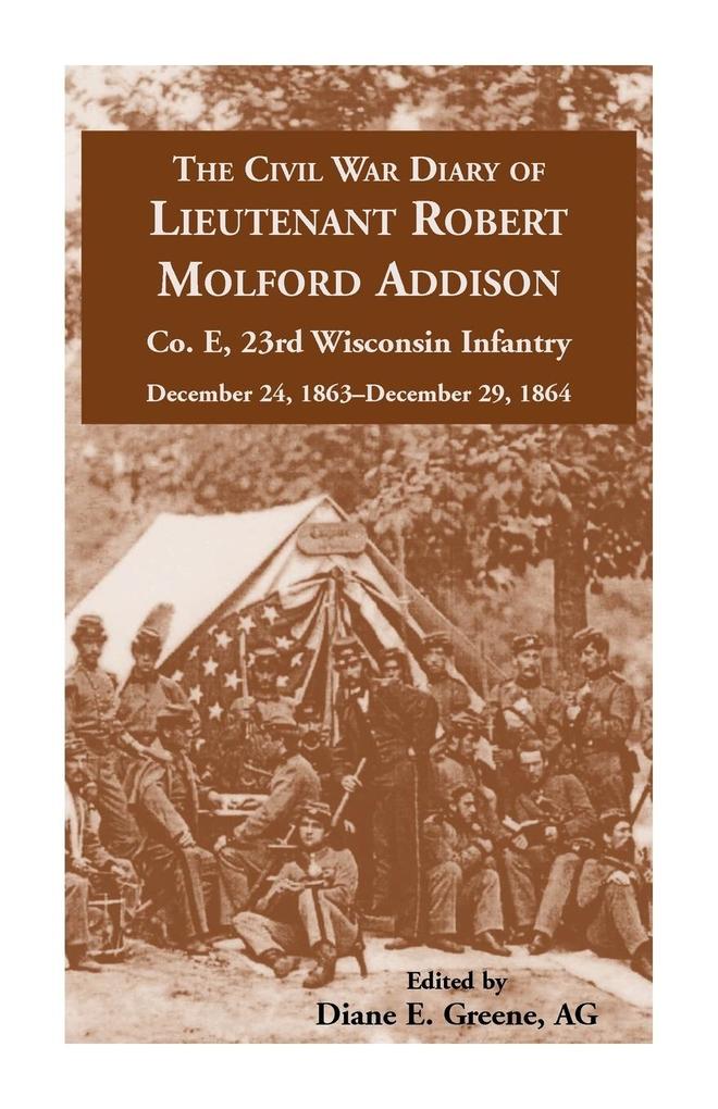 The Civil War Diary of Lieutenant Robert Molford Addison Co. E 23rd Wisconsin Infantry December 24 1863 - December 29 1864