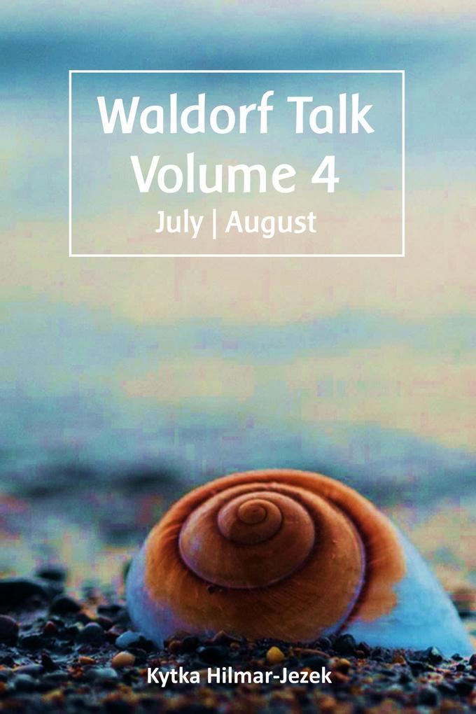 Waldorf Talk: Waldorf and Steiner Education Inspired Ideas for Homeschooling for July and August (Waldorf Homeschool Series #4)