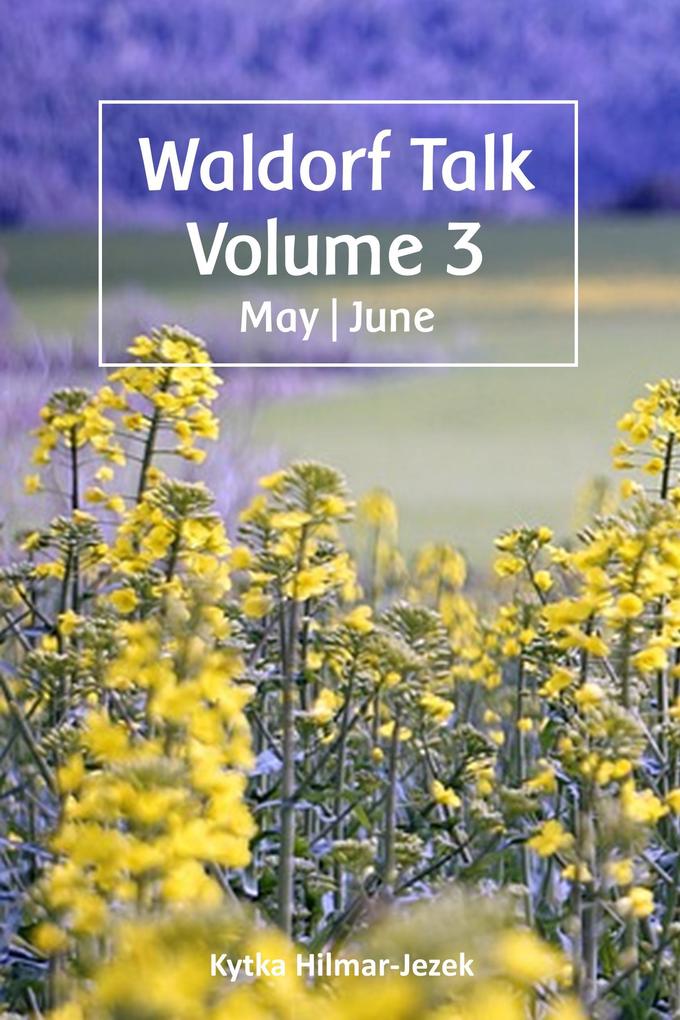 Waldorf Talk: Waldorf and Steiner Education Inspired Ideas for Homeschooling for May and June (Waldorf Homeschool Series #3)