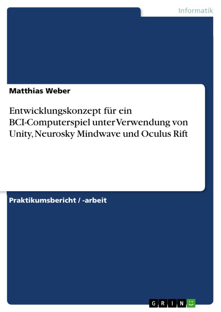 Entwicklungskonzept für ein BCI-Computerspiel unter Verwendung von Unity Neurosky Mindwave und Oculus Rift - Matthias Weber