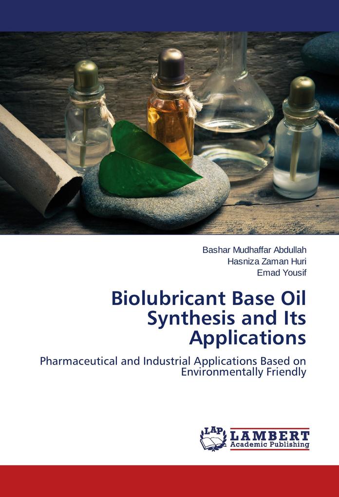 Biolubricant Base Oil Synthesis and Its Applications - Bashar Mudhaffar Abdullah/ Hasniza Zaman Huri/ Emad Yousif