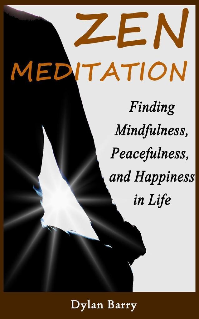 Zen Meditation for Beginners: Finding Mindfulness Peacefulness and Happiness in Life