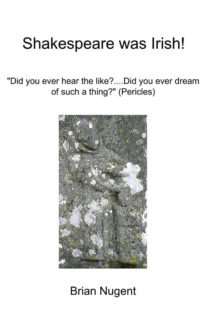 Shakespeare Was Irish!: Did You Ever Hear the Like?...Did You Ever Dream of Such a Thing? (Pericles)