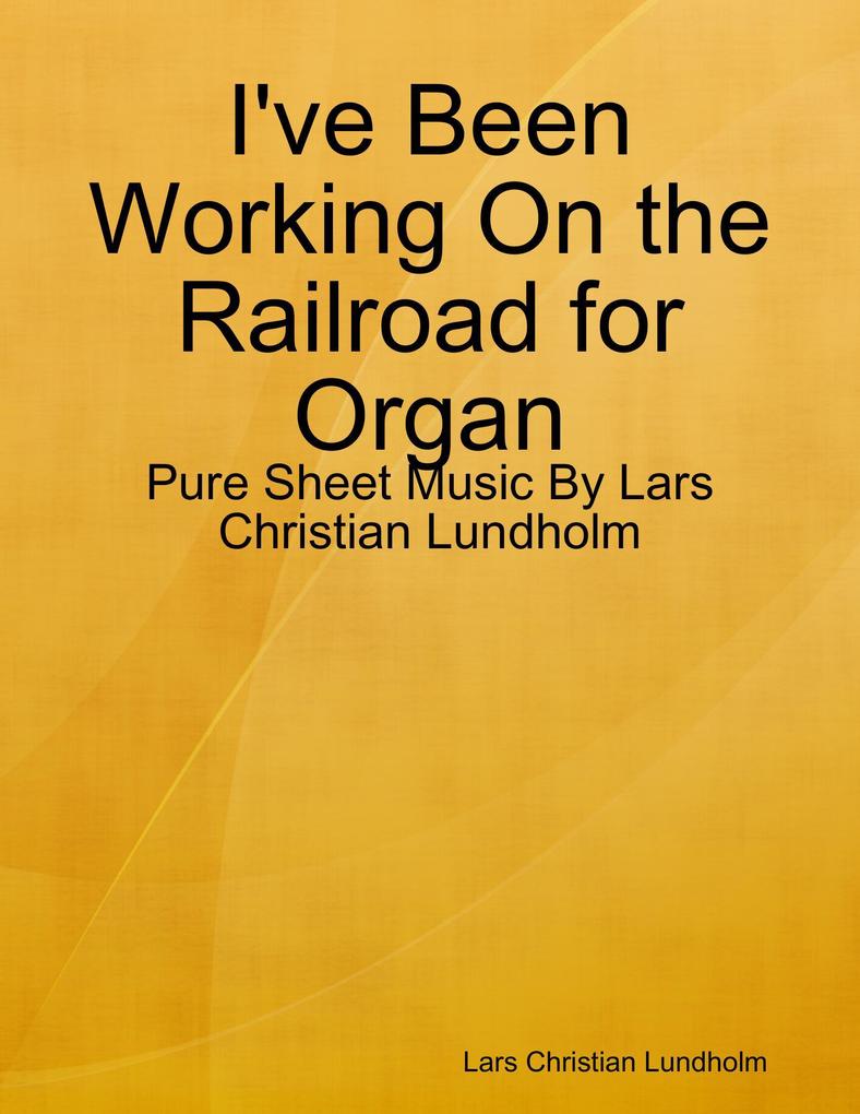 I‘ve Been Working On the Railroad for Organ - Pure Sheet Music By Lars Christian Lundholm