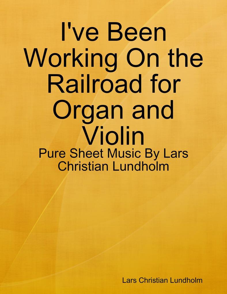 I‘ve Been Working On the Railroad for Organ and Violin - Pure Sheet Music By Lars Christian Lundholm