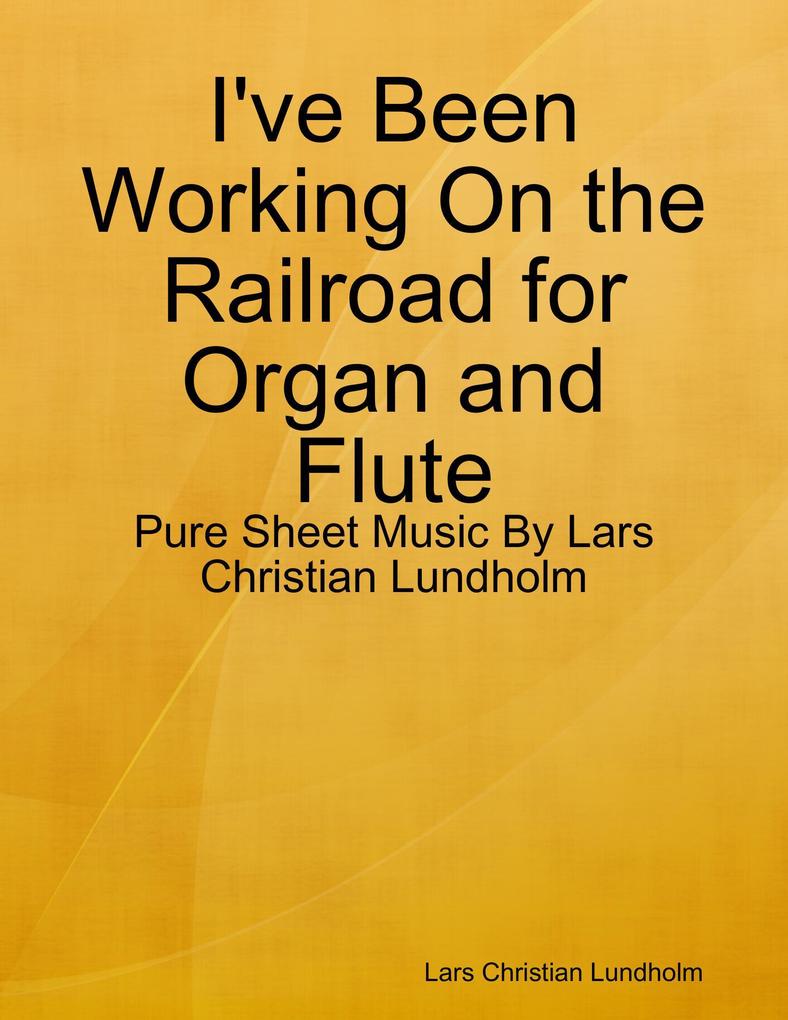 I‘ve Been Working On the Railroad for Organ and Flute - Pure Sheet Music By Lars Christian Lundholm