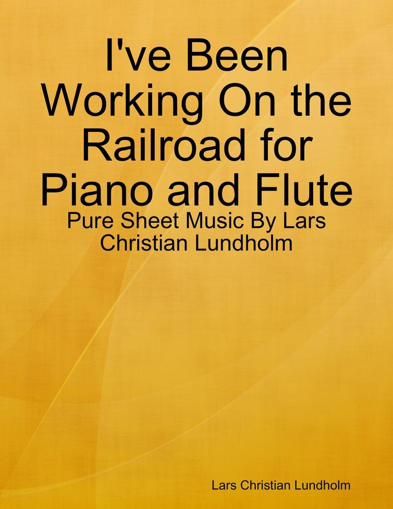 I‘ve Been Working On the Railroad for Piano and Flute - Pure Sheet Music By Lars Christian Lundholm