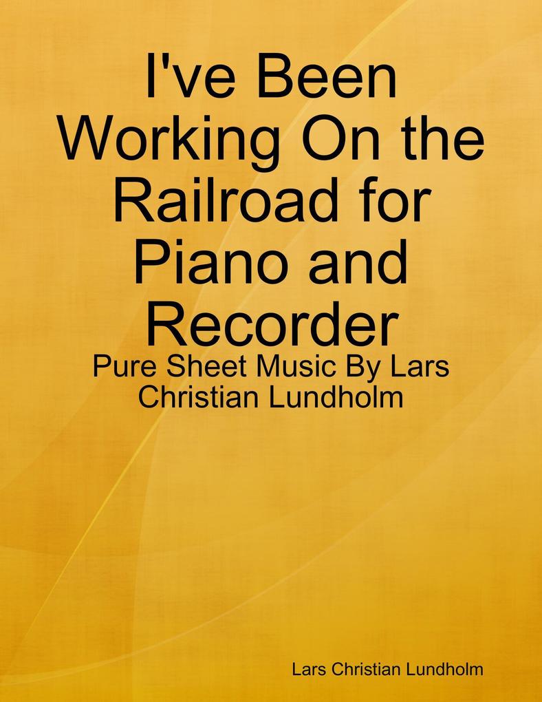 I‘ve Been Working On the Railroad for Piano and Recorder - Pure Sheet Music By Lars Christian Lundholm