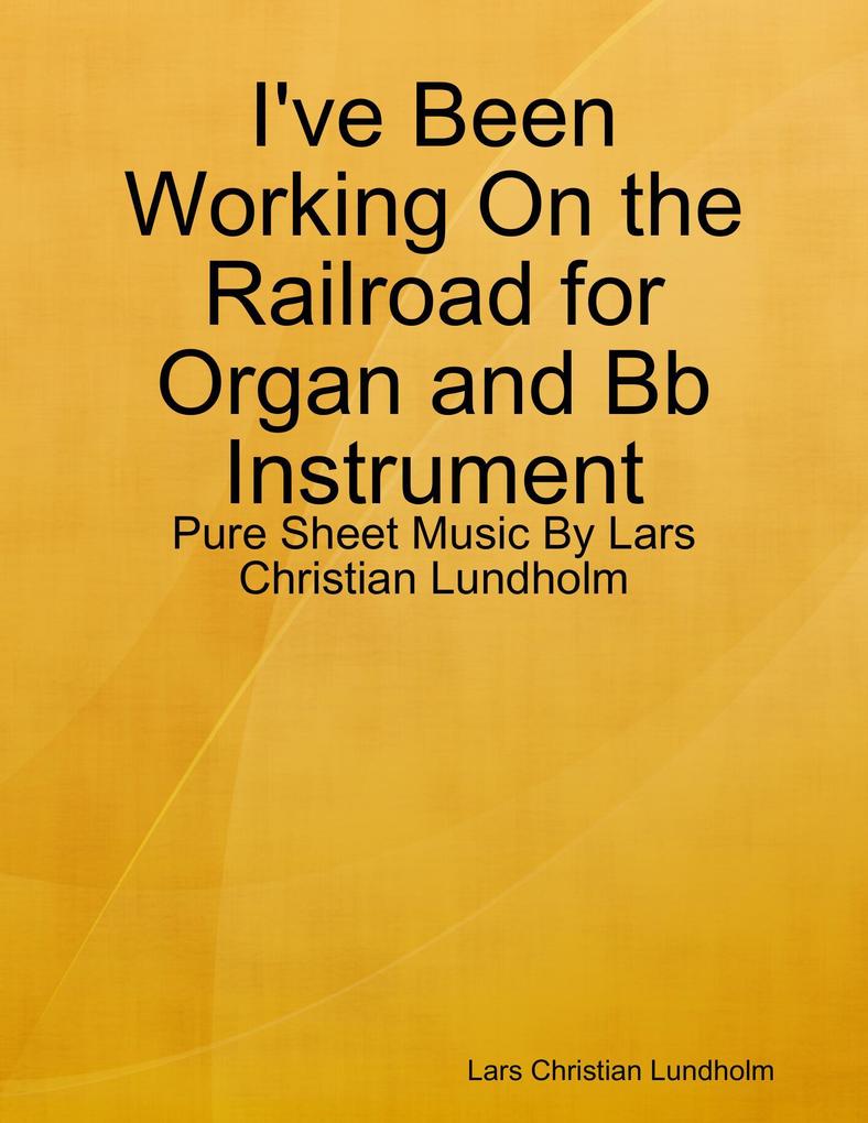 I‘ve Been Working On the Railroad for Organ and Bb Instrument - Pure Sheet Music By Lars Christian Lundholm