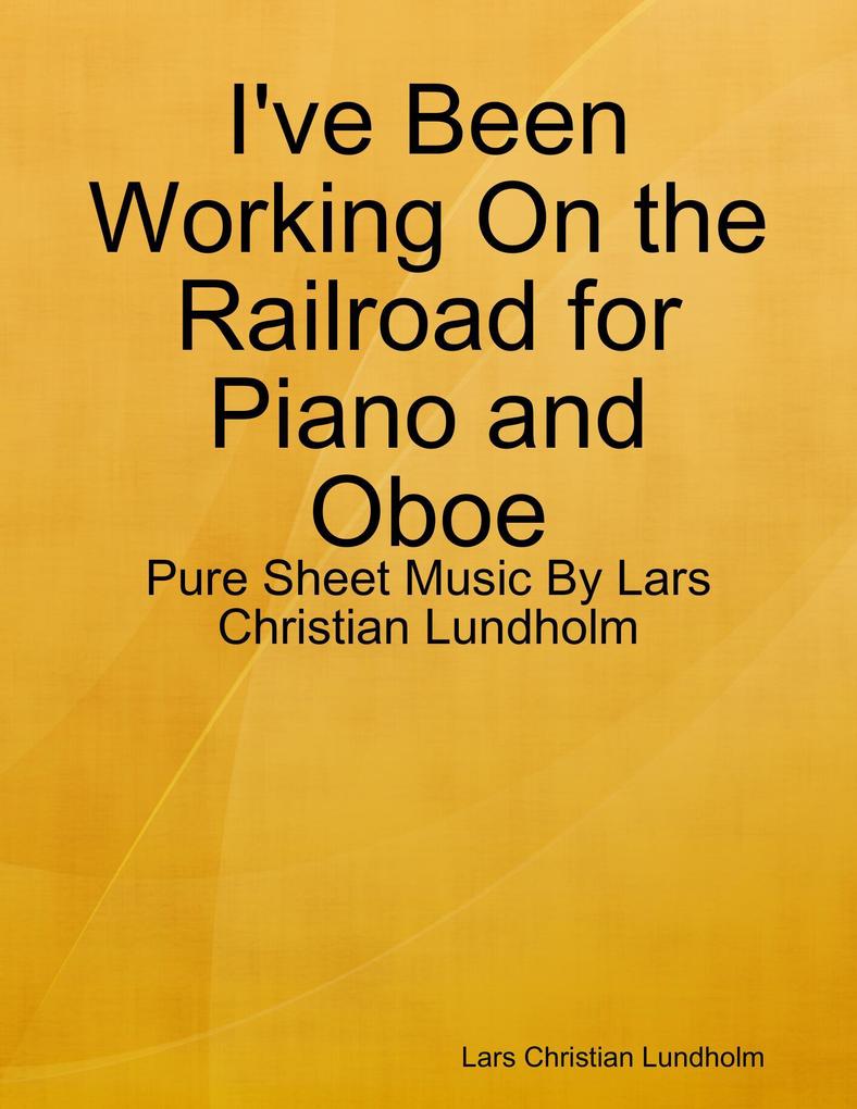 I‘ve Been Working On the Railroad for Piano and Oboe - Pure Sheet Music By Lars Christian Lundholm