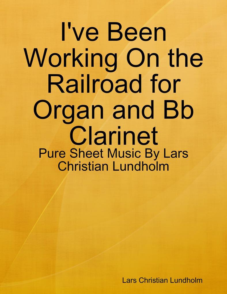 I‘ve Been Working On the Railroad for Organ and Bb Clarinet - Pure Sheet Music By Lars Christian Lundholm