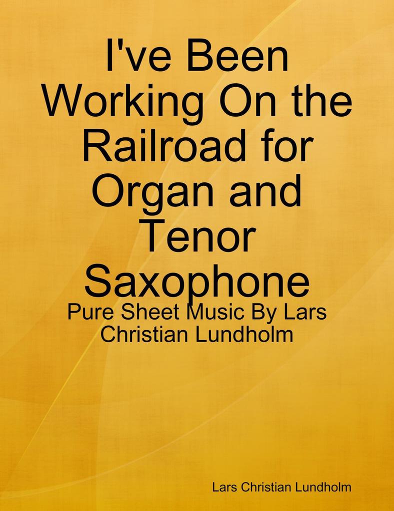 I‘ve Been Working On the Railroad for Organ and Tenor Saxophone - Pure Sheet Music By Lars Christian Lundholm