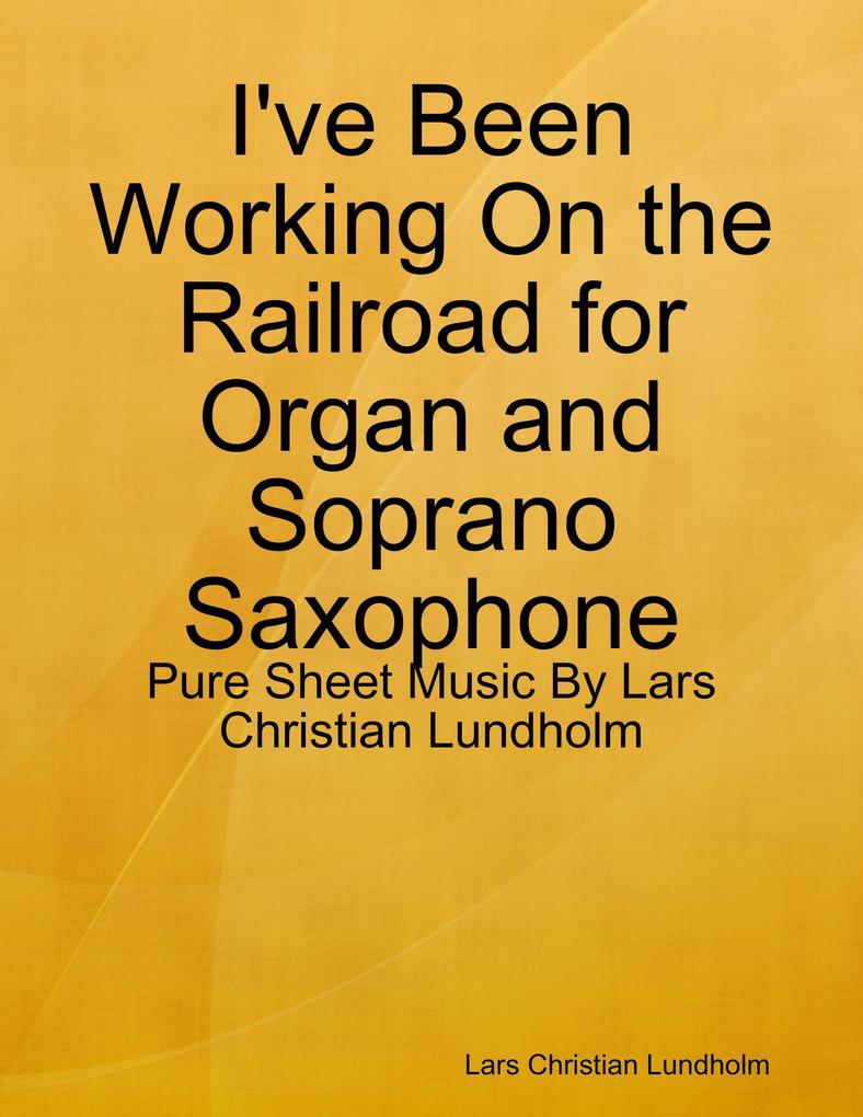 I‘ve Been Working On the Railroad for Organ and Soprano Saxophone - Pure Sheet Music By Lars Christian Lundholm