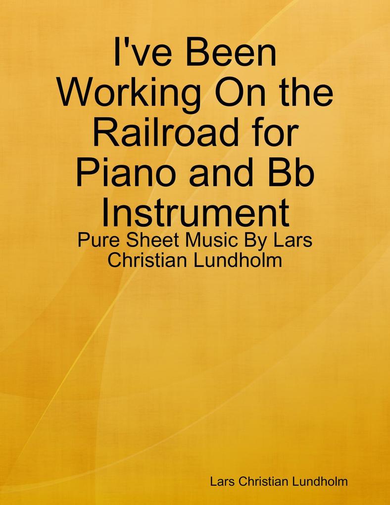 I‘ve Been Working On the Railroad for Piano and Bb Instrument - Pure Sheet Music By Lars Christian Lundholm