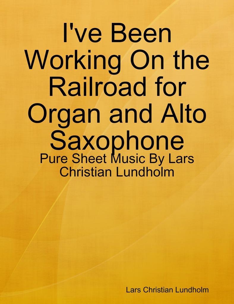 I‘ve Been Working On the Railroad for Organ and Alto Saxophone - Pure Sheet Music By Lars Christian Lundholm