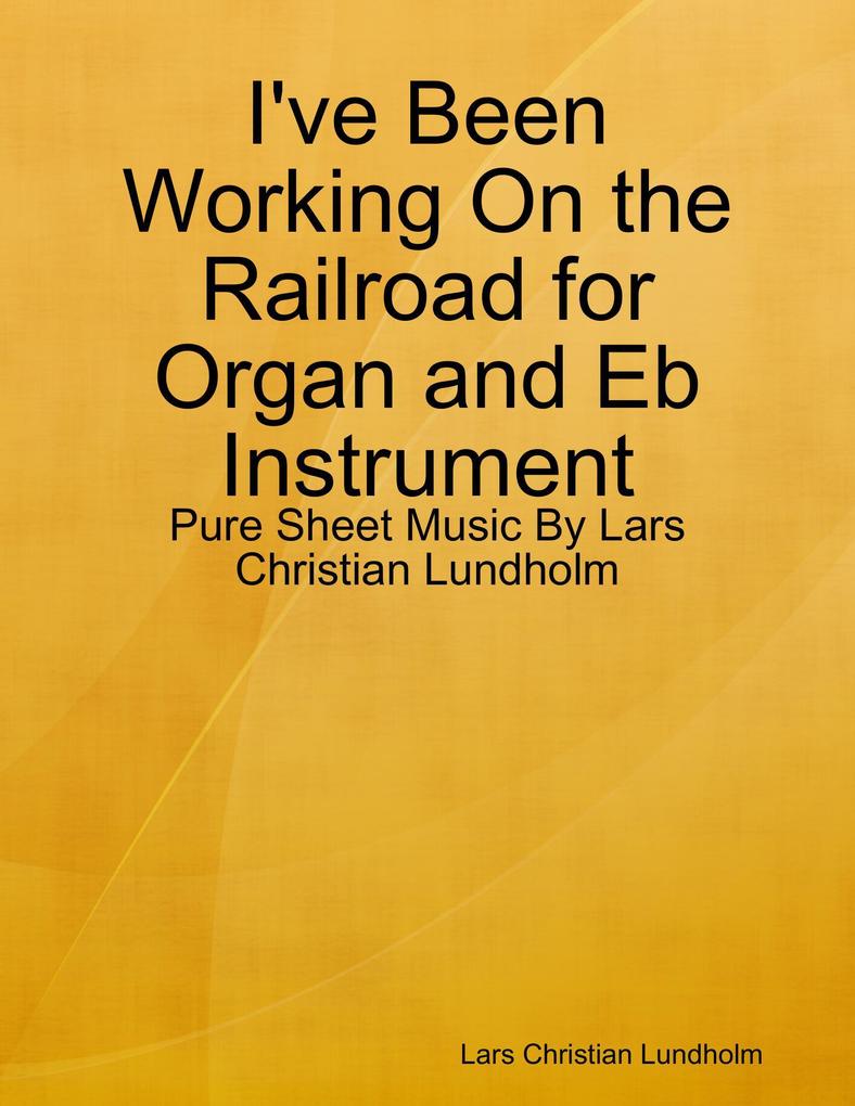 I‘ve Been Working On the Railroad for Organ and Eb Instrument - Pure Sheet Music By Lars Christian Lundholm