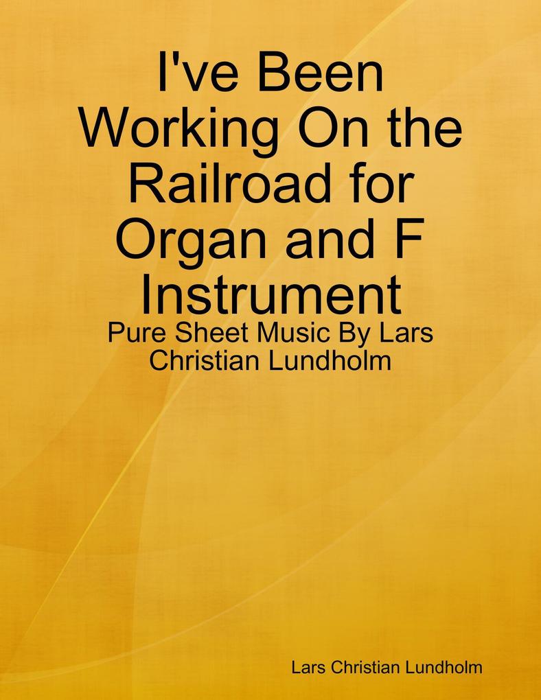 I‘ve Been Working On the Railroad for Organ and F Instrument - Pure Sheet Music By Lars Christian Lundholm