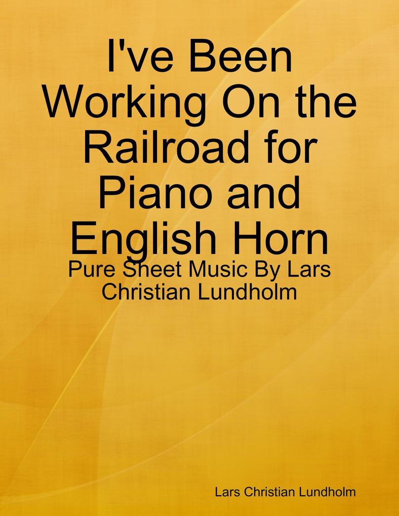 I‘ve Been Working On the Railroad for Piano and English Horn - Pure Sheet Music By Lars Christian Lundholm