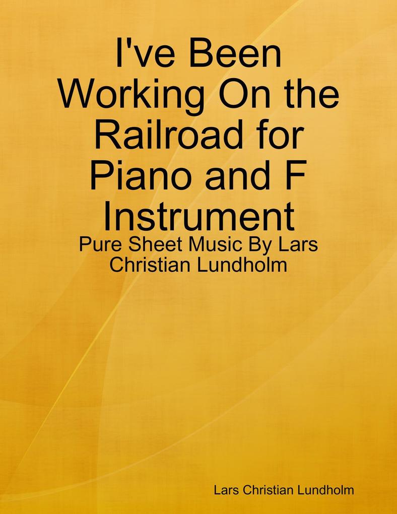 I‘ve Been Working On the Railroad for Piano and F Instrument - Pure Sheet Music By Lars Christian Lundholm
