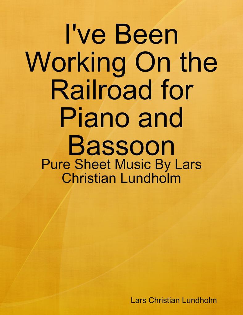 I‘ve Been Working On the Railroad for Piano and Bassoon - Pure Sheet Music By Lars Christian Lundholm