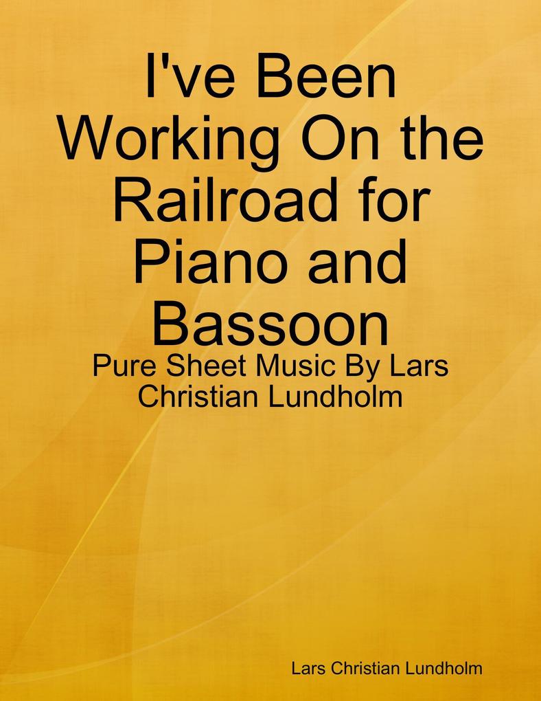 I've Been Working On the Railroad for Piano and Bassoon - Pure Sheet Music By Lars Christian Lundholm