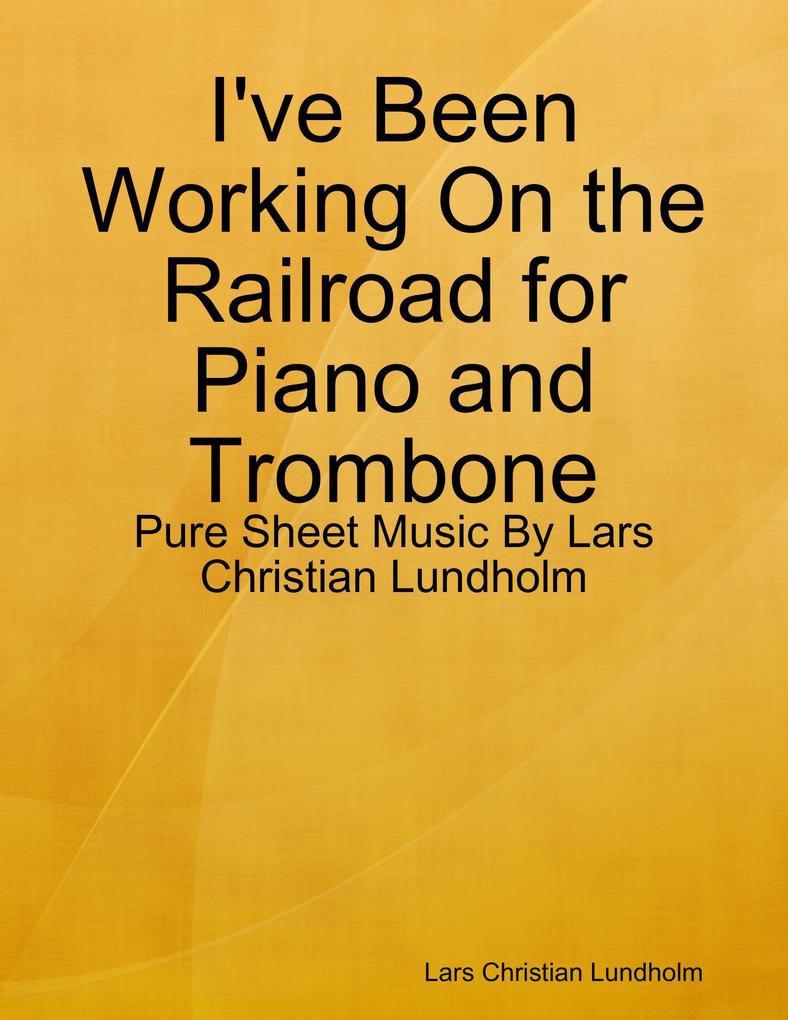 I‘ve Been Working On the Railroad for Piano and Trombone - Pure Sheet Music By Lars Christian Lundholm