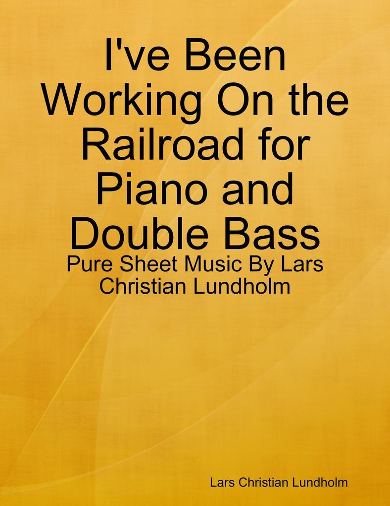 I‘ve Been Working On the Railroad for Piano and Double Bass - Pure Sheet Music By Lars Christian Lundholm