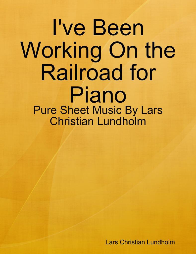 I‘ve Been Working On the Railroad for Piano - Pure Sheet Music By Lars Christian Lundholm