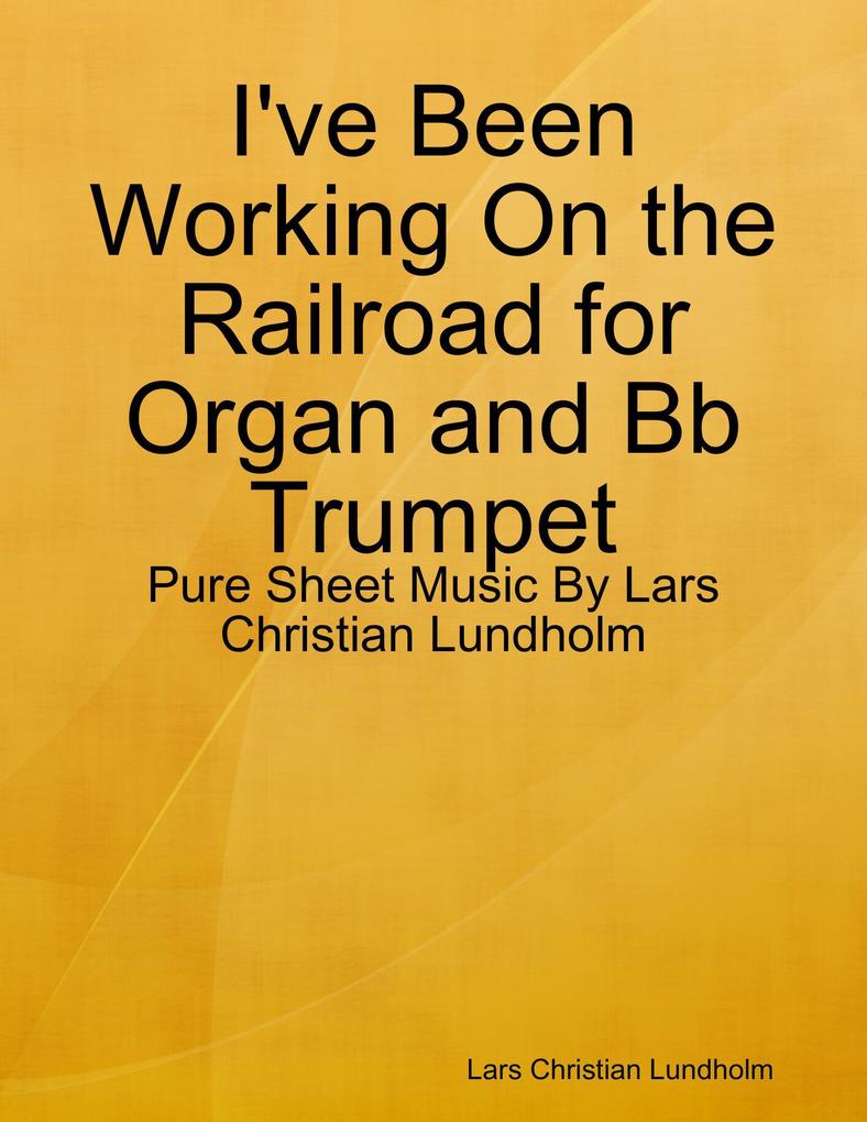 I‘ve Been Working On the Railroad for Organ and Bb Trumpet - Pure Sheet Music By Lars Christian Lundholm