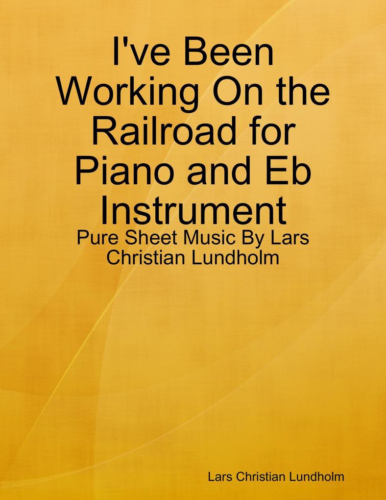 I‘ve Been Working On the Railroad for Piano and Eb Instrument - Pure Sheet Music By Lars Christian Lundholm