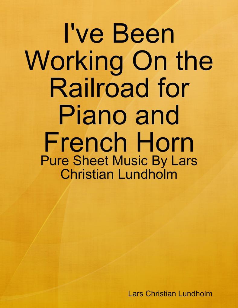 I‘ve Been Working On the Railroad for Piano and French Horn - Pure Sheet Music By Lars Christian Lundholm